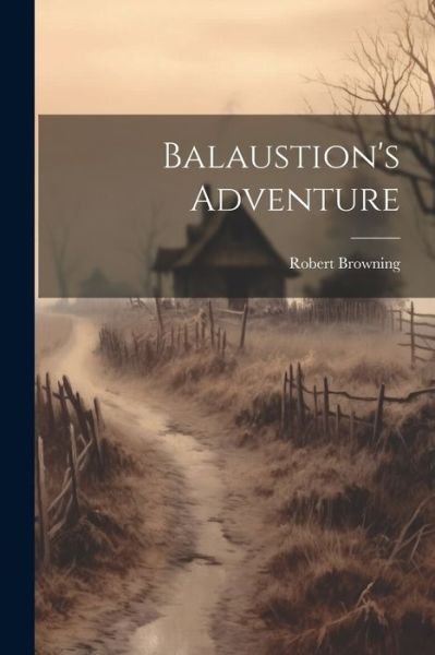 Cover for Robert Browning · Balaustion's Adventure (Bog) (2023)