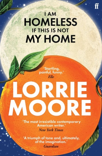 Cover for Lorrie Moore · I Am Homeless If This Is Not My Home: 'The most irresistible contemporary American writer.' NEW YORK TIMES BOOK REVIEW (Paperback Bog) [Main edition] (2024)