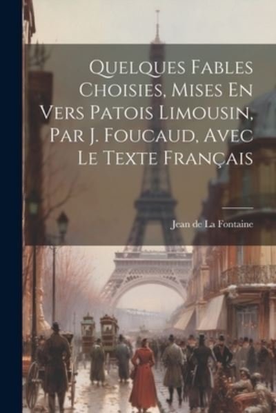 Cover for Jean De La Fontaine · Quelques Fables Choisies, Mises en Vers Patois Limousin, Par J. Foucaud, Avec le Texte Français (Buch) (2023)
