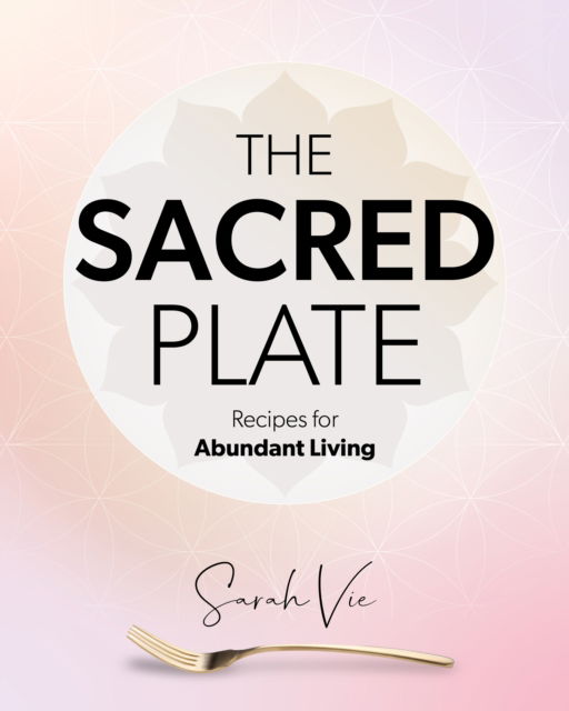 Cover for Sarah Vie · The Sacred Plate: Recipes for Abundant Living (Hardcover Book) (2025)