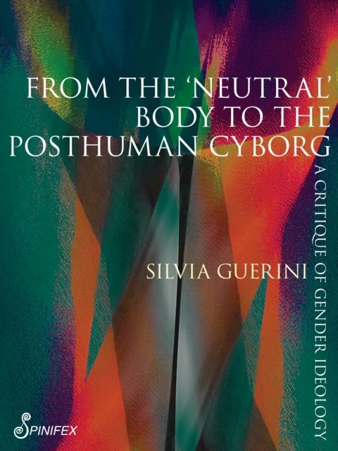 Cover for Silvia Guerini · From the ‘Neutral’ Body to the Posthuman Cyborg: A Critique of Gender Ideology (Paperback Book) (2023)