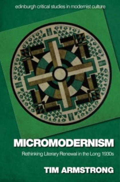 Cover for Tim Armstrong · Micromodernism: Rethinking Literary Renewal in the Long 1930s - Edinburgh Critical Studies in Modernist Culture (Gebundenes Buch) (2025)