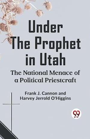 Cover for Frank J. Cannon · Under the Prophet in Utah the National Menace of a Political Priestcraft (Paperback Book) (2023)
