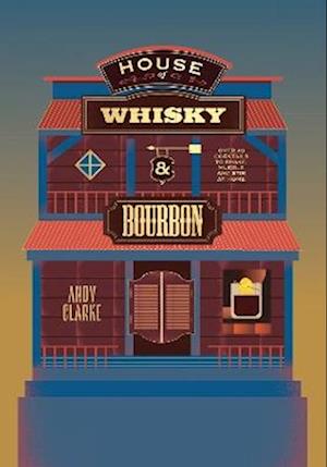Cover for Andy Clarke · House of Whisky and Bourbon: Over 40 Cocktails to Shake, Muddle and Stir at Home (Hardcover bog) (2025)
