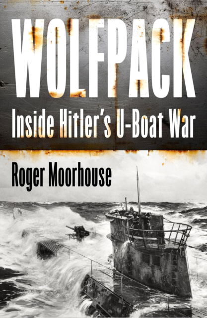 Cover for Roger Moorhouse · Wolfpack: Hitler’S U-Boat War 1939-45 (Hardcover Book) (2025)