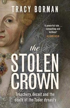 Cover for Tracy Borman · The Stolen Crown: Treachery, Deceit and the Death of the Tudor Dynasty (Taschenbuch) (2025)