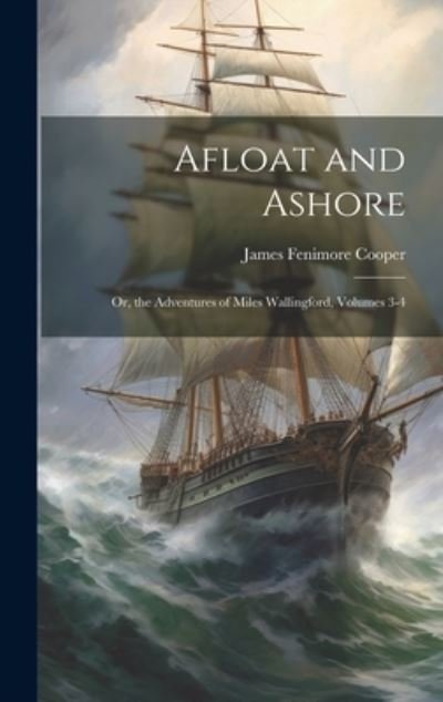 Cover for James Fenimore Cooper · Afloat and Ashore; or, the Adventures of Miles Wallingford, Volumes 3-4 (Bok) (2023)