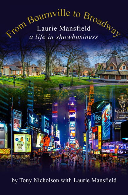 Cover for Tony Nicholson · From Bournville to Broadway: Laurie Mansfield A Life in Showbusiness (Hardcover Book) (2025)