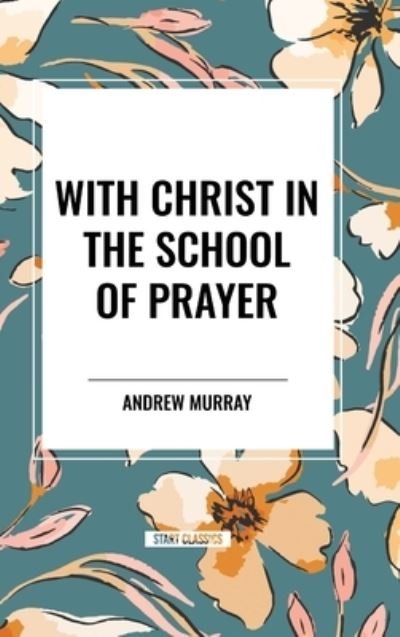 Cover for Andrew Murray · With Christ in the School of Prayer (Hardcover Book) (2024)