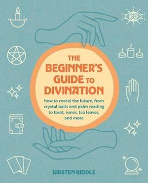 Cover for Kirsten Riddle · The Beginner's Guide to Divination: How to Reveal the Future, from Crystal Balls and Palm Reading to Tarot, Runes, Tea Leaves, and More (Paperback Book) (2026)