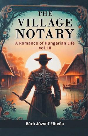 Cover for Baro Jozsef Eotvos · The Village NotaryA Romance of Hungarian Life VOL. III (Edition2024) (Paperback Book) (2024)