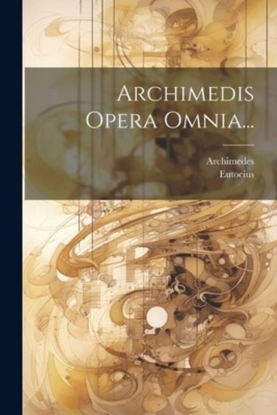 Cover for Archimedes · Archimedis Opera Omnia... (Book) (2023)
