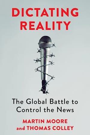 Cover for Martin Moore · Dictating Reality: The Global Battle to Control the News (Hardcover Book) (2025)