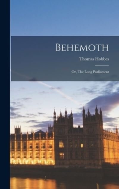 Cover for Thomas Hobbes · Behemoth; or, the Long Parliament (Book) (2022)