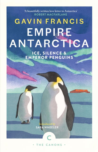Empire Antarctica: Ice, Silence & Emperor Penguins - Canons - Gavin Francis - Books - Canongate Books - 9781837263912 - September 11, 2025