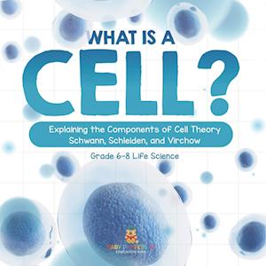 Cover for Baby Professor · What Is a Cell? Explaining the Components of Cell Theory Schwann, Schleiden, and Virchow Grade 6-8 Life Science (Book) (2024)