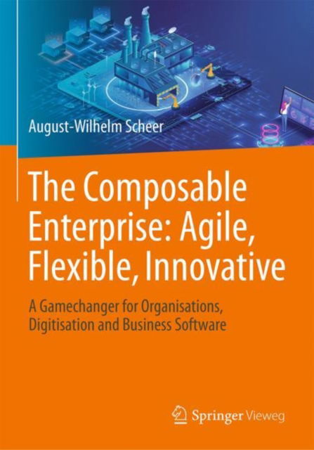 Cover for August-Wilhelm Scheer · The Composable Enterprise: Agile, Flexible, Innovative: A Gamechanger for Organisations, Digitisation and Business Software (Paperback Book) (2024)