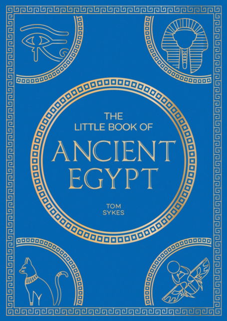 Cover for Tom Sykes · The Little Book of Ancient Egypt: A Pocket Guide to an Epic Civilization, Including Key Events, People, Trivia and More (Paperback Book) (2025)