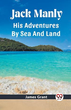Cover for James Grant · Jack ManlyHis Adventures By Sea And Land (Edition2023) (Paperback Book) (2024)