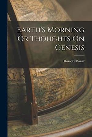 Cover for Horatius Bonar · Earth's Morning or Thoughts on Genesis (Book) (2022)