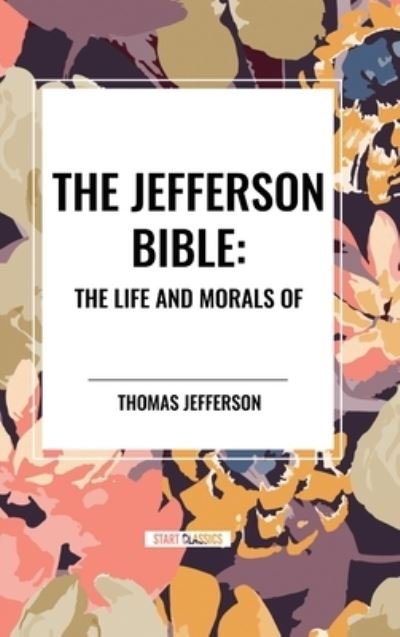 Cover for Thomas Jefferson · The Jefferson Bible: The Life and Morals of (Hardcover Book) (2024)
