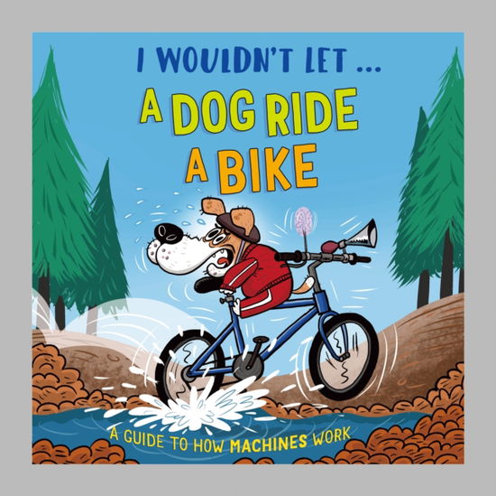 I Wouldn't Let a Dog Ride a Bike: A guide to how machines work - I Wouldn't Let... - Paul Mason - Bøger - Hachette Children's Group - 9781526330925 - 12. februar 2026