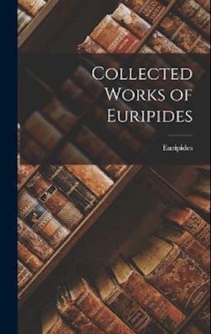 Cover for Euripides · Collected Works of Euripides (Book) (2022)