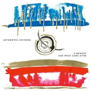 Cover for Asymmetric Universe · A Memory And What Came After (CD) (2025)