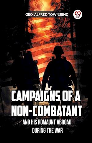 Cover for Geo Alfred Townsend · Campaigns of a Non-Combatant and His Romaunt Abroad During the War (Paperback Book) (2024)