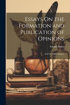 Cover for Samuel Bailey · Essays on the Formation and Publication of Opinions (Book) (2023)