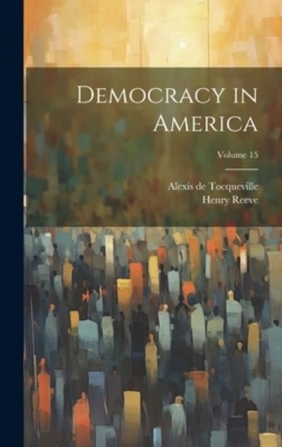Cover for Alexis de Tocqueville · Democracy in America; Volume 15 (Book) (2023)