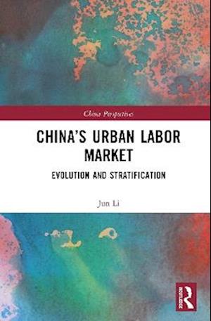 Cover for Jun Li · China’s Urban Labor Market: Evolution and Stratification - China Perspectives (Hardcover bog) (2025)