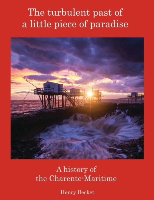 Cover for Henry Becket · The Turbulent Past of a Little Piece of Paradise: A History Of The Charente-Maritime (Paperback Book) (2023)