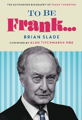 Cover for Brian Slade · To Be Frank... The Authorised Biography of Frank Thornton (Gebundenes Buch) (2025)