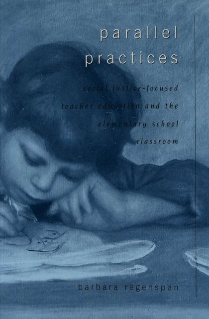 Cover for Barbara Regenspan · Parallel Practices: Social Justice-focused Teacher Education and the Elementary School Classroom - Counterpoints (Paperback Book) (2002)