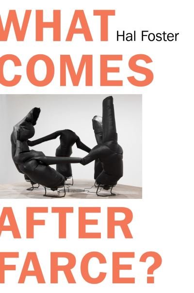 Cover for Hal Foster · What Comes After Farce?: Art and Criticism at a Time of Debacle (Paperback Book) (2024)