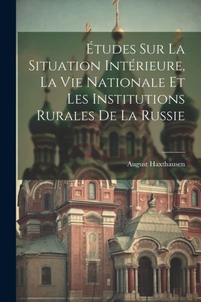Cover for August Haxthausen · Études Sur la Situation Intérieure, la Vie Nationale et les Institutions Rurales de la Russie (Book) (2023)