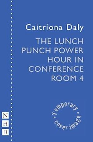 Cover for Caitriona Daly · The Lunch Punch Power Hour in Conference Room 4 - NHB Modern Plays (Paperback Book) (2025)