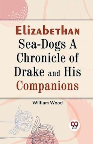 Cover for William Wood · Elizabethan Sea-Dogs a Chronicle of Drake and His Companions (Paperback Book) (2023)