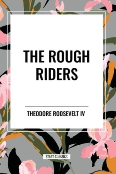 Cover for Roosevelt, Theodore, IV · The Rough Riders by Theodore Roosevelt: The Rough Riders (Paperback Book) (2024)