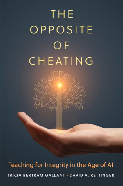 Cover for Tricia Bertram Gallant · The Opposite of Cheating Volume 4: Teaching for Integrity in the Age of AI - Teaching, Engaging, and Thriving in Higher Ed (Hardcover Book) (2025)