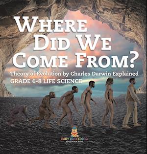 Where Did We Come from? Theory of Evolution by Charles Darwin Explained Grade 6-8 Life Science - Baby Professor - Books - Speedy Publishing LLC - 9781541997950 - January 4, 2024