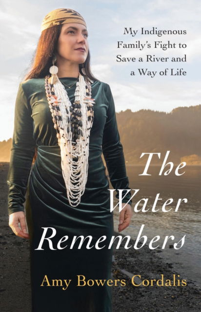 Cover for Amy Bowers Cordalis · The Water Remembers: My Indigenous Family's Fight to Save a River and a Way of Life (Innbunden bok) (2025)