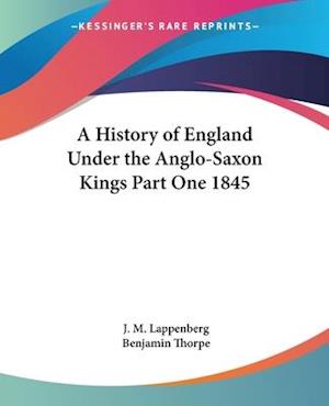 Cover for J. M. Lappenberg · A History of England Under the Anglo-Saxon Kings Part One 1845 (Paperback Book) (2004)