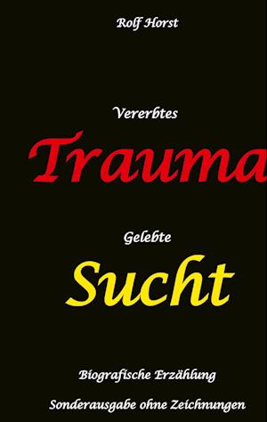 Cover for Rolf Horst · Vererbtes Trauma - Gelebte Sucht: Suizid, Sucht, uneheliche Kinder, Patchwork Familie, Fassade, Lügen, Versagensängste, Scheidungen, Trauma, Psychotherapie, Psychosomatische Reha, Alkohol, Musik (Book) (2024)