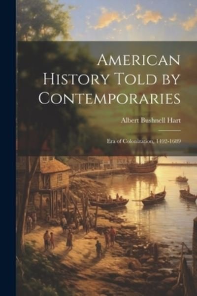 Cover for Albert Bushnell Hart · American History Told by Contemporaries (Bok) (2023)