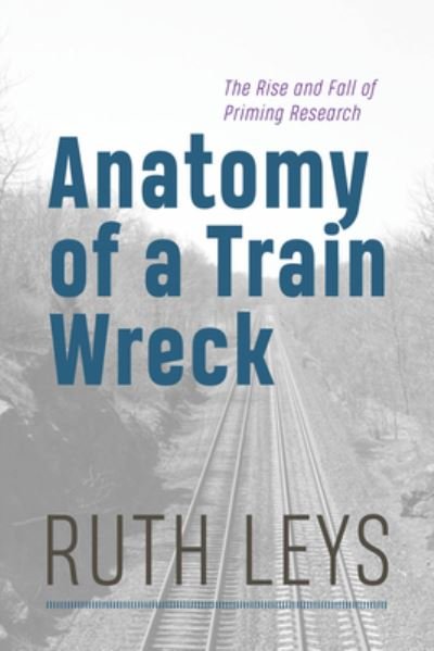 Cover for Ruth Leys · Anatomy of a Train Wreck: The Rise and Fall of Priming Research (Paperback Bog) (2024)