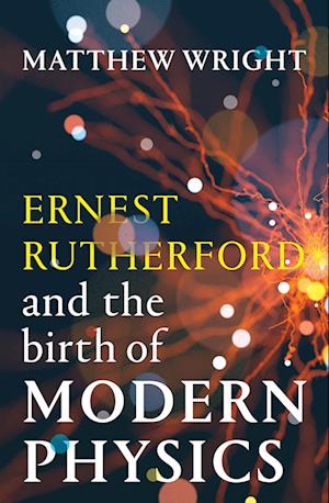 Cover for Matthew Wright · Ernest Rutherford and the Birth of Modern Physics (Hardcover Book) (2025)