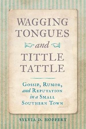 Cover for Sylvia D. Hoffert · Wagging Tongues and Tittle Tattle: Gossip, Rumor, and Reputation in a Small Southern Town (Paperback Book) (2025)