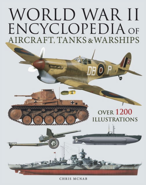 Cover for Chris McNab · World War II Encyclopedia of Aircraft, Tanks &amp; Warships: Over 1200 Illustrations - Encyclopedias (Hardcover Book) (2025)